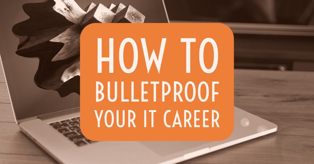 How To Bulletproof Your It Career